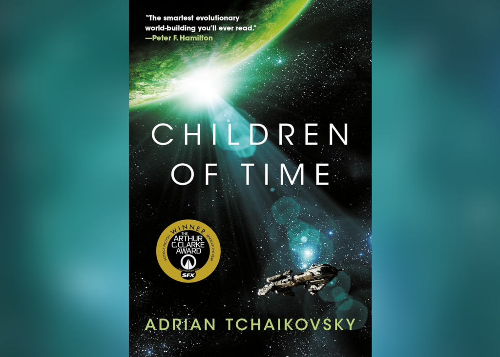 Cover of Children of Time showing the surface of a green planet against dark space. A burst of light emanates from the planet and reaches a starship in orbit. A gold sticker readers Arthur C. Clarke Winner. A blurb reads, "The smartest evolutionary world-building you'll ever read."—Peter F. Hamilton